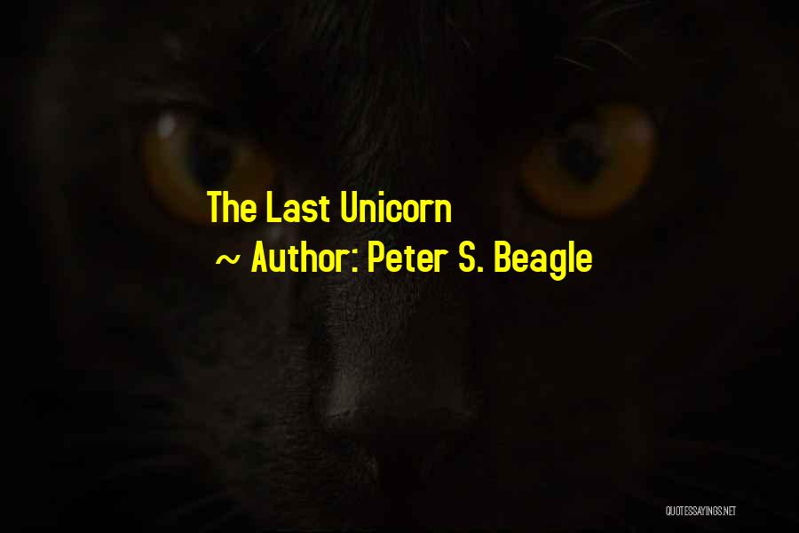 The Last Unicorn Peter Beagle Quotes By Peter S. Beagle