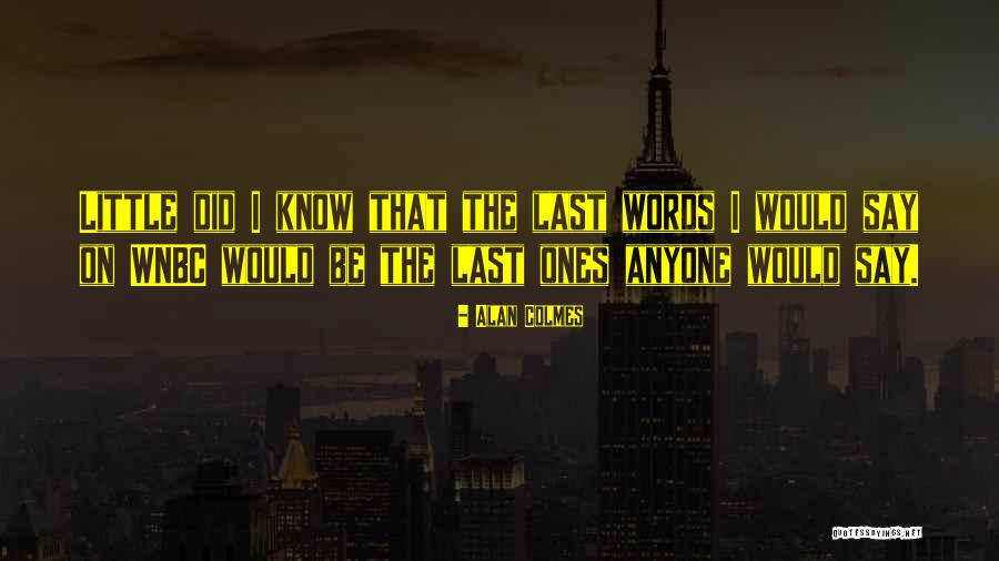 The Last Words Quotes By Alan Colmes