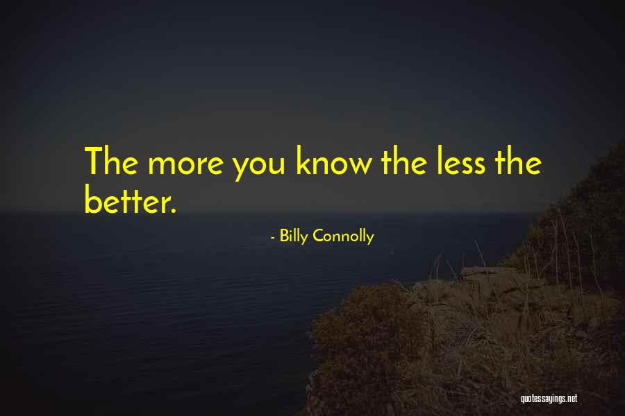 The Less You Know The Better Quotes By Billy Connolly The Less You Know The Better Quotes By Billy Connolly