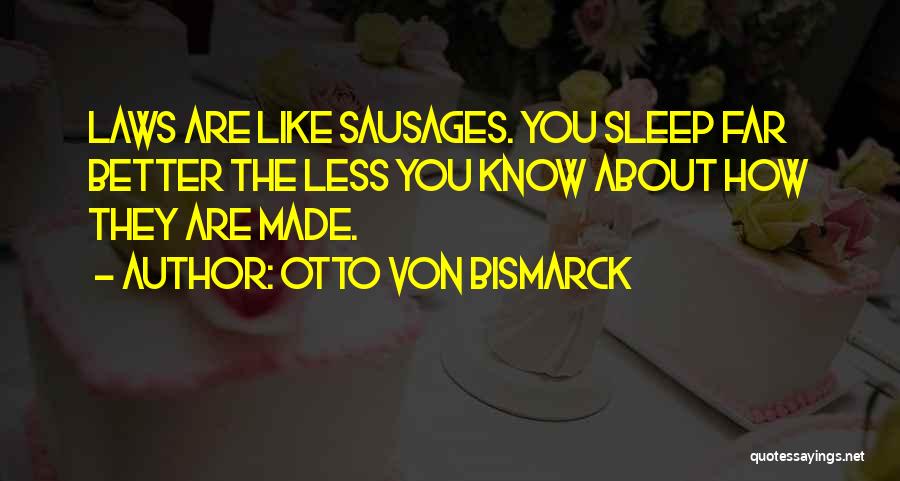 The Less You Know The Better Quotes By Otto Von Bismarck