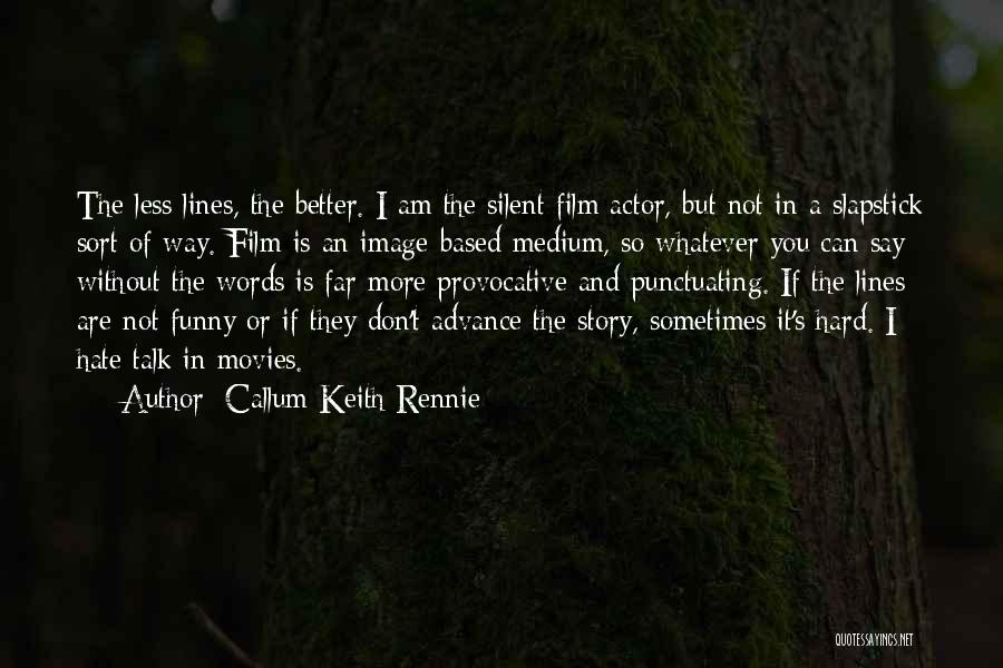 The Less You Say The Better Quotes By Callum Keith Rennie