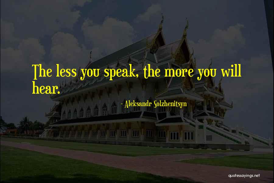 The Less You Speak Quotes By Aleksandr Solzhenitsyn