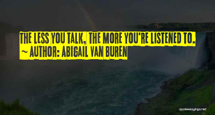 The Less You Talk The More You're Listened To Quotes By Abigail Van Buren