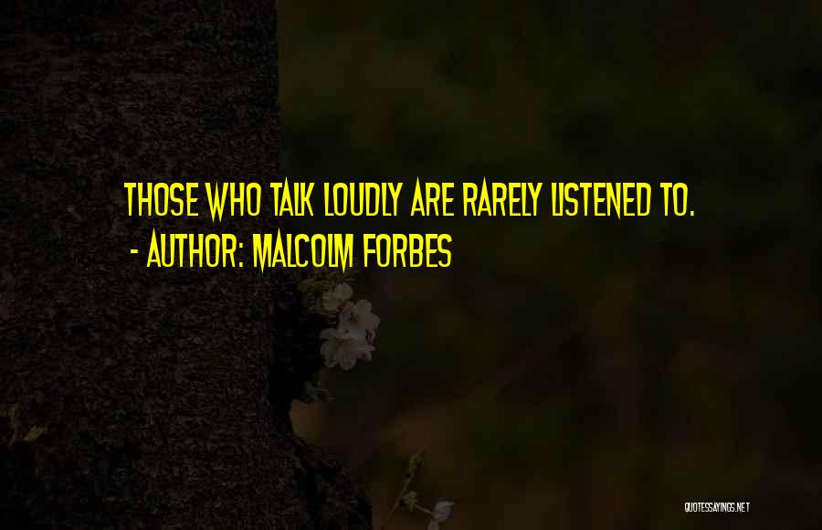 The Less You Talk The More You're Listened To Quotes By Malcolm Forbes