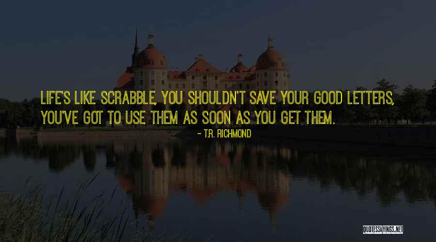 The Life You Save May Be Your Own Quotes By T.R. Richmond The Life You Save May Be Your Own Quotes By T.R. Richmond