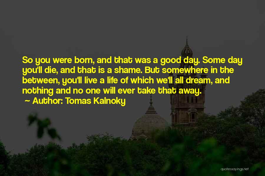 The Life You Were Born To Live Quotes By Tomas Kalnoky