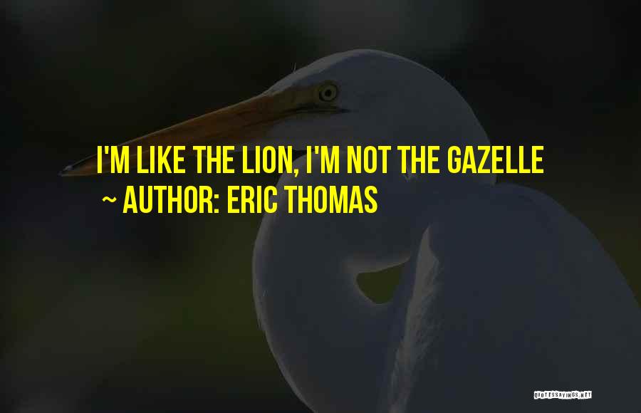 The Lion And Gazelle Quotes By Eric Thomas