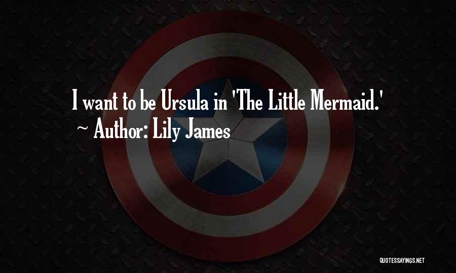 The Little Mermaid Ursula Quotes By Lily James