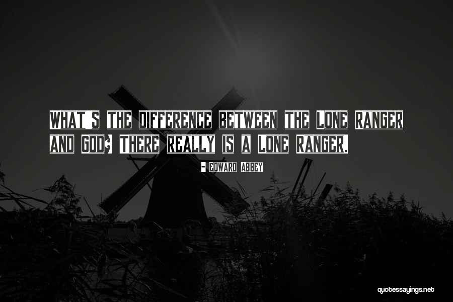 The Lone Ranger Quotes By Edward Abbey The Lone Ranger Quotes By Edward Abbey