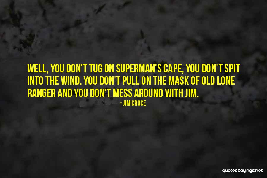 The Lone Ranger Quotes By Jim Croce The Lone Ranger Quotes By Jim Croce