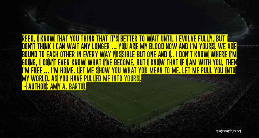 The Longer You Wait The Better It Gets Quotes By Amy A. Bartol