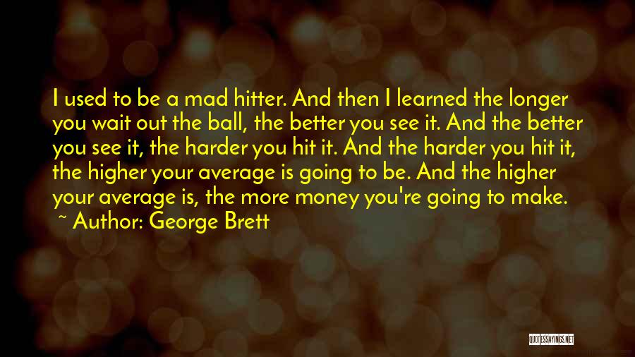 The Longer You Wait The Better It Gets Quotes By George Brett