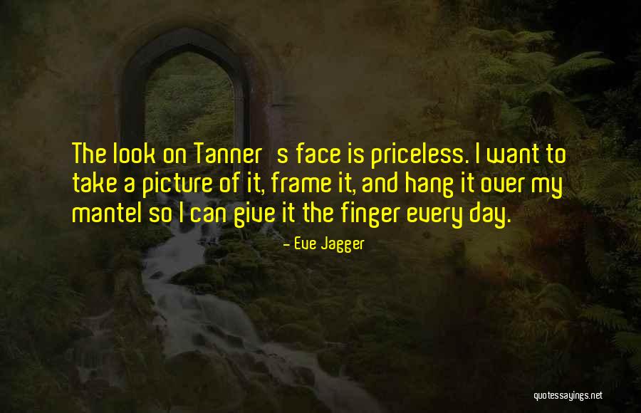 The Look On My Face Quotes By Eve Jagger The Look On My Face Quotes By Eve Jagger