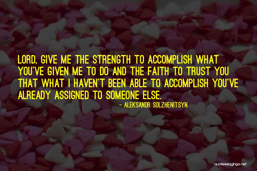 The Lord Giving Me Strength Quotes By Aleksandr Solzhenitsyn The Lord Giving Me Strength Quotes By Aleksandr Solzhenitsyn