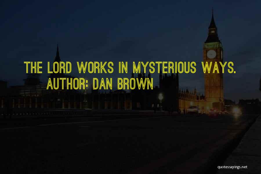 The Lord Works In Mysterious Ways Quotes By Dan Brown