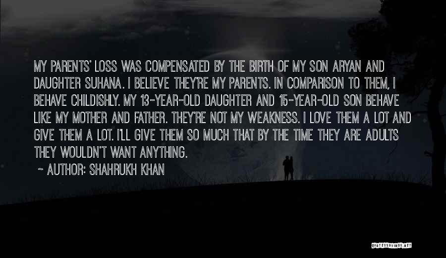 The Loss Of Parents Quotes By Shahrukh Khan