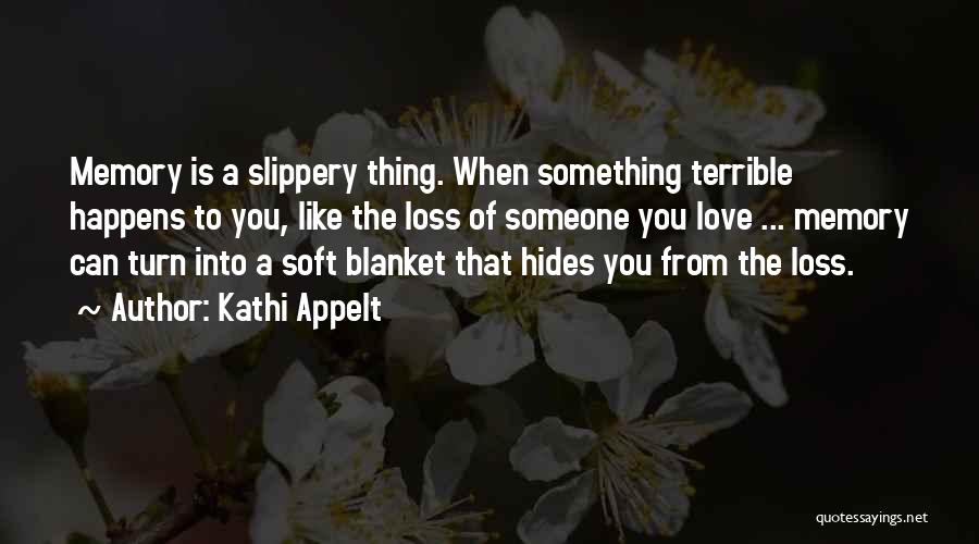 The Loss Of Someone You Love Quotes By Kathi Appelt