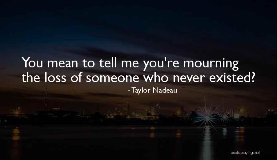 The Loss Of Someone You Love Quotes By Taylor Nadeau