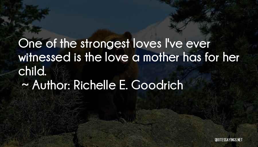 The Love A Mother Has For Her Child Quotes By Richelle E. Goodrich