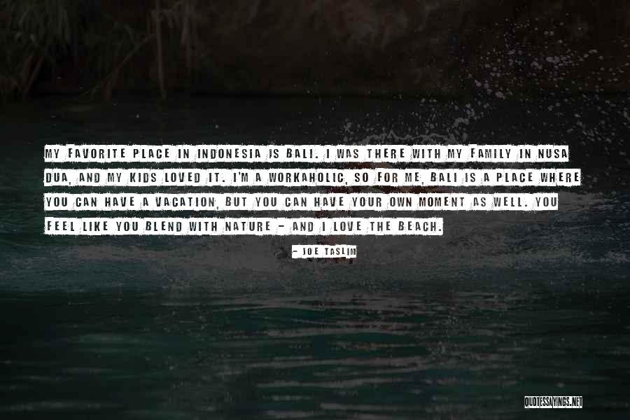 The Love For Your Family Quotes By Joe Taslim The Love For Your Family Quotes By Joe Taslim