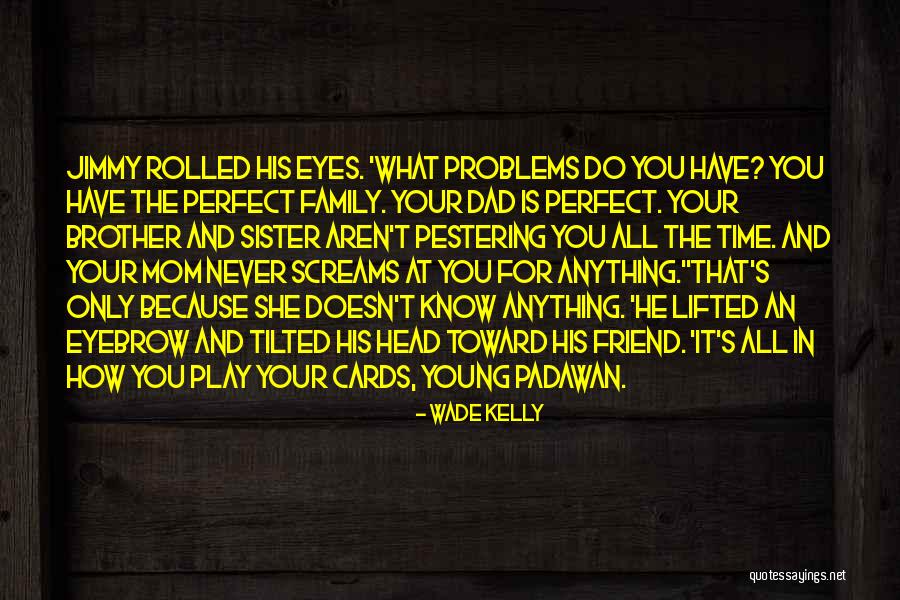 The Love For Your Family Quotes By Wade Kelly The Love For Your Family Quotes By Wade Kelly