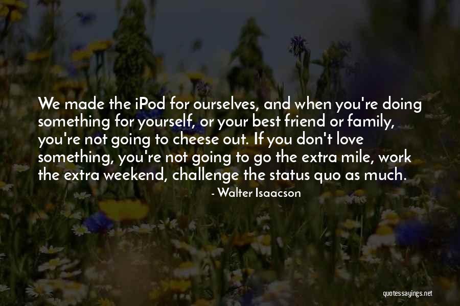 The Love For Your Family Quotes By Walter Isaacson The Love For Your Family Quotes By Walter Isaacson