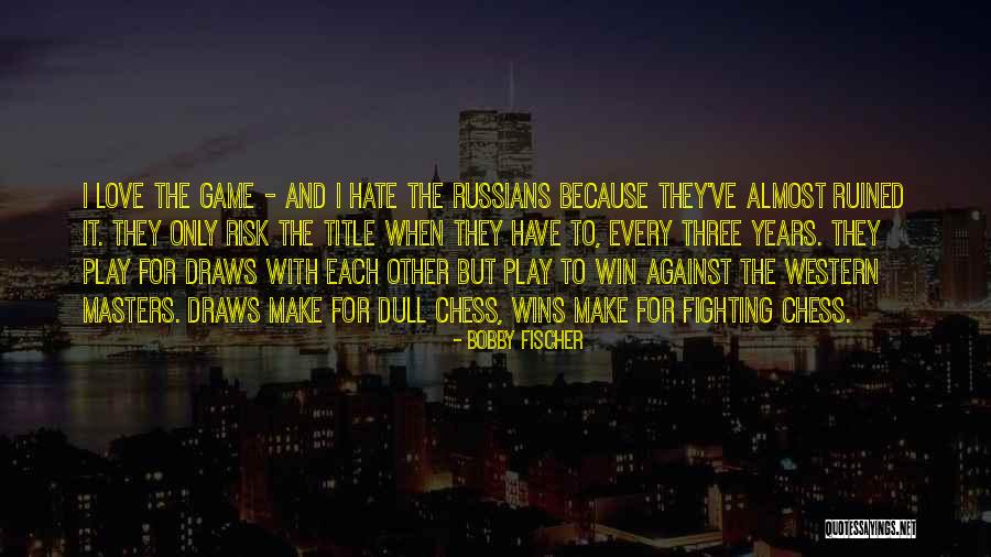 The Love Game Quotes By Bobby Fischer The Love Game Quotes By Bobby Fischer