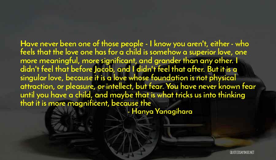 The Love I Have For My Child Quotes By Hanya Yanagihara The Love I Have For My Child Quotes By Hanya Yanagihara
