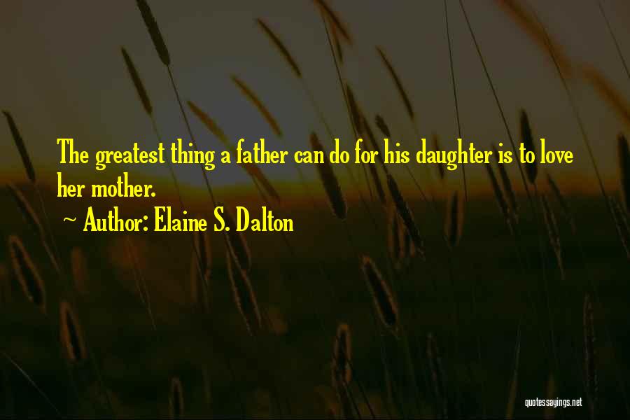 The Love Of A Father To His Daughter Quotes By Elaine S. Dalton