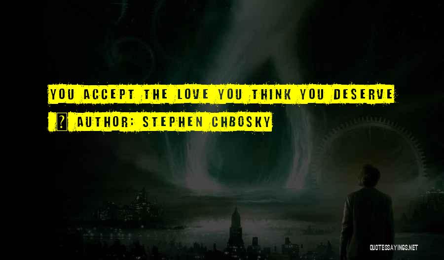 The Love You Deserve Quotes By Stephen Chbosky