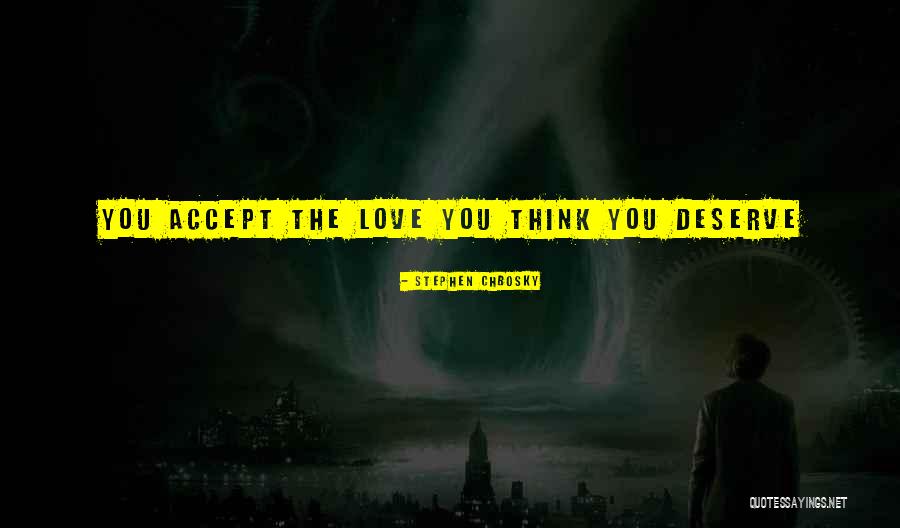 The Love You Deserve Quotes By Stephen Chbosky The Love You Deserve Quotes By Stephen Chbosky