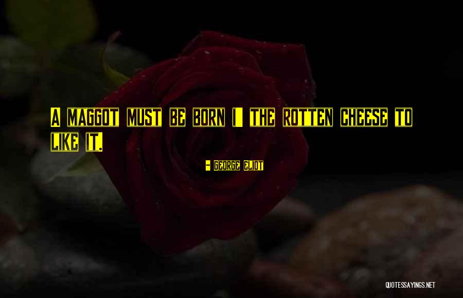 The Maggots Quotes By George Eliot The Maggots Quotes By George Eliot
