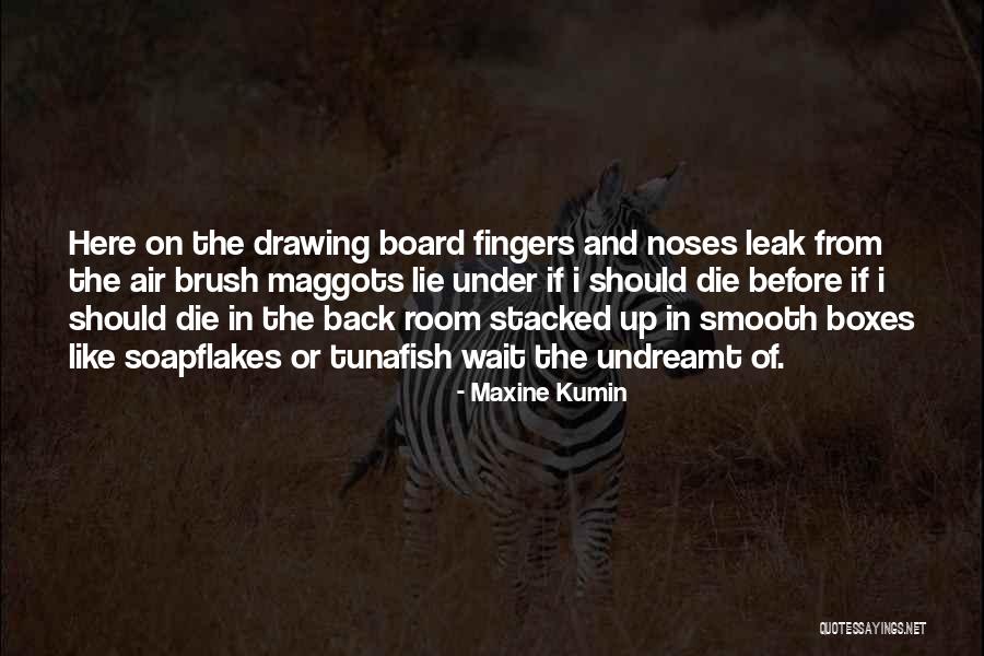 The Maggots Quotes By Maxine Kumin The Maggots Quotes By Maxine Kumin