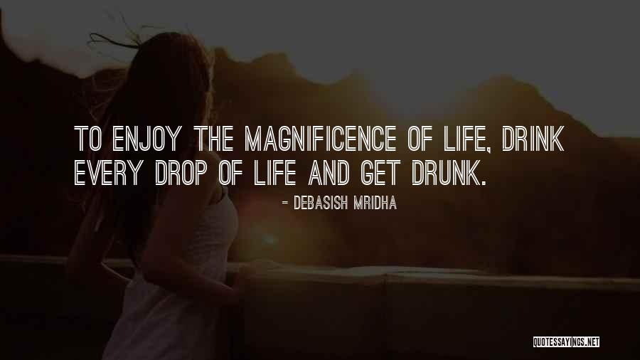 The Magnificence Of Life Quotes By Debasish Mridha The Magnificence Of Life Quotes By Debasish Mridha