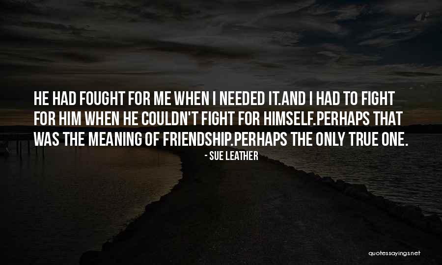 The Meaning Of Friendship Quotes By Sue Leather