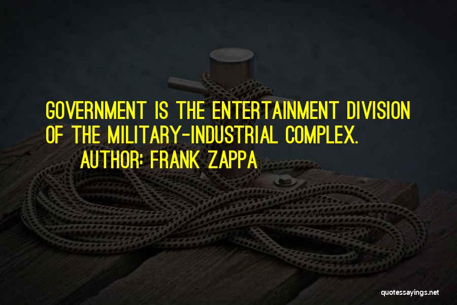 The Military Industrial Complex Quotes By Frank Zappa