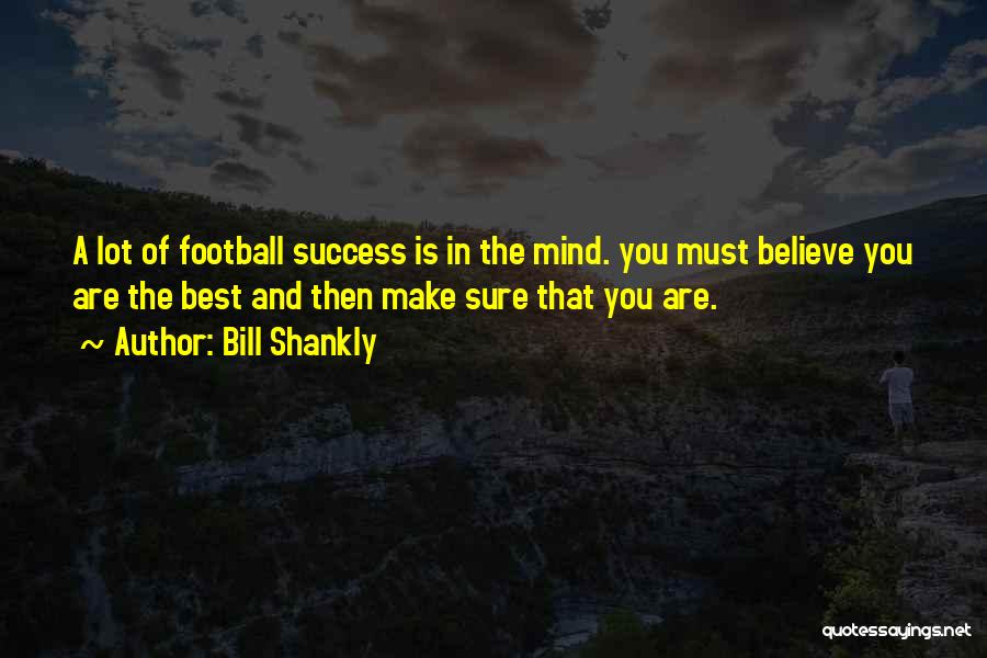 The Mind And Success Quotes By Bill Shankly
