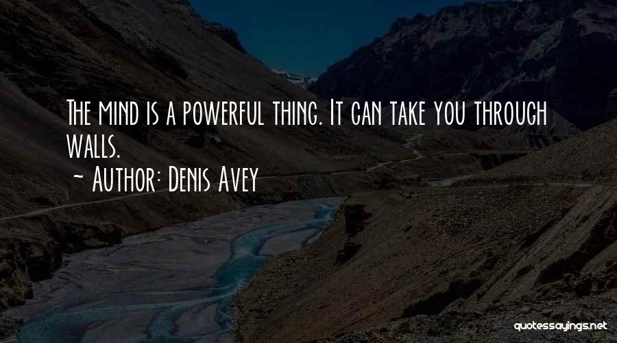The Mind Is A Powerful Thing Quotes By Denis Avey