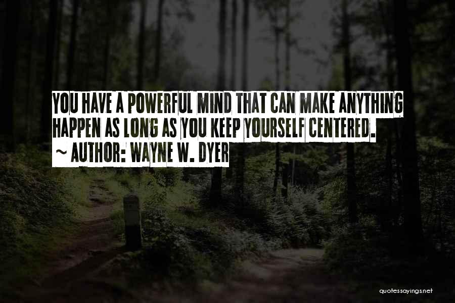 The Mind Is A Powerful Thing Quotes By Wayne W. Dyer