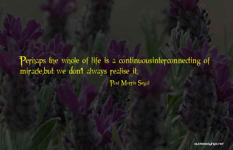 The Miracle Of Life Quotes By Paul Morris Segal The Miracle Of Life Quotes By Paul Morris Segal