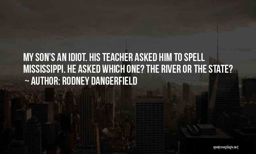 The Mississippi River Quotes By Rodney Dangerfield