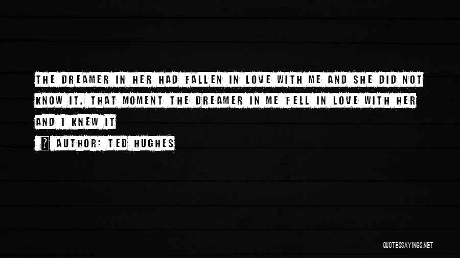 The Moment I Fell In Love With You Quotes By Ted Hughes