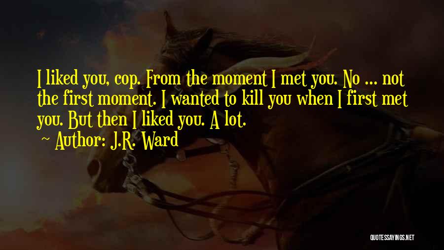 The Moment I Met You Quotes By J.R. Ward