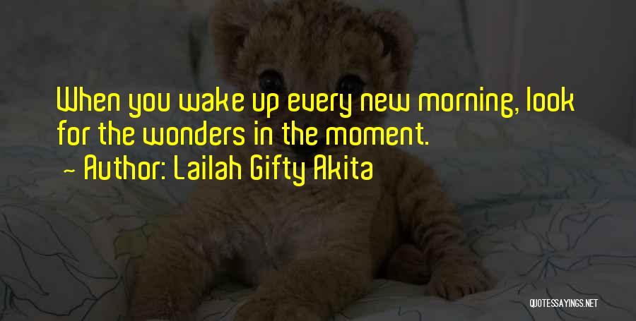 The Moment You Wake Up Quotes By Lailah Gifty Akita