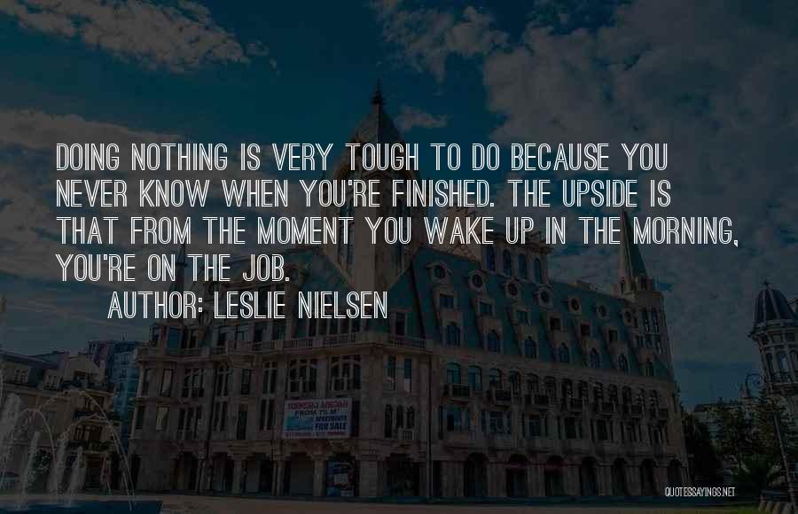 The Moment You Wake Up Quotes By Leslie Nielsen