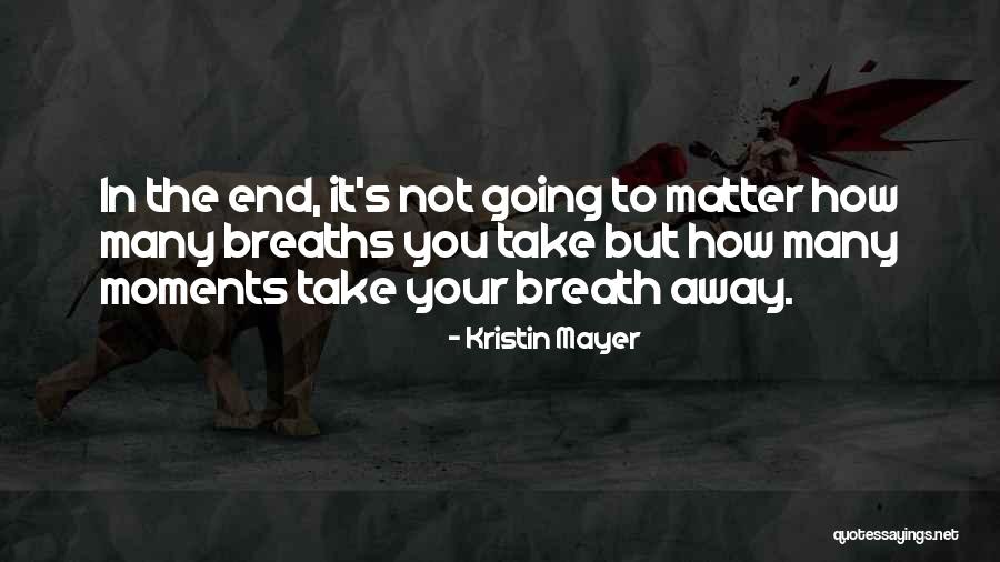 The Moments That Take Your Breath Away Quotes By Kristin Mayer The Moments That Take Your Breath Away Quotes By Kristin Mayer