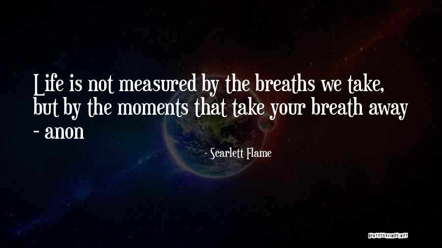 The Moments That Take Your Breath Away Quotes By Scarlett Flame