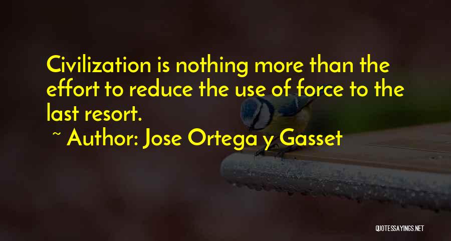The More Effort Quotes By Jose Ortega Y Gasset
