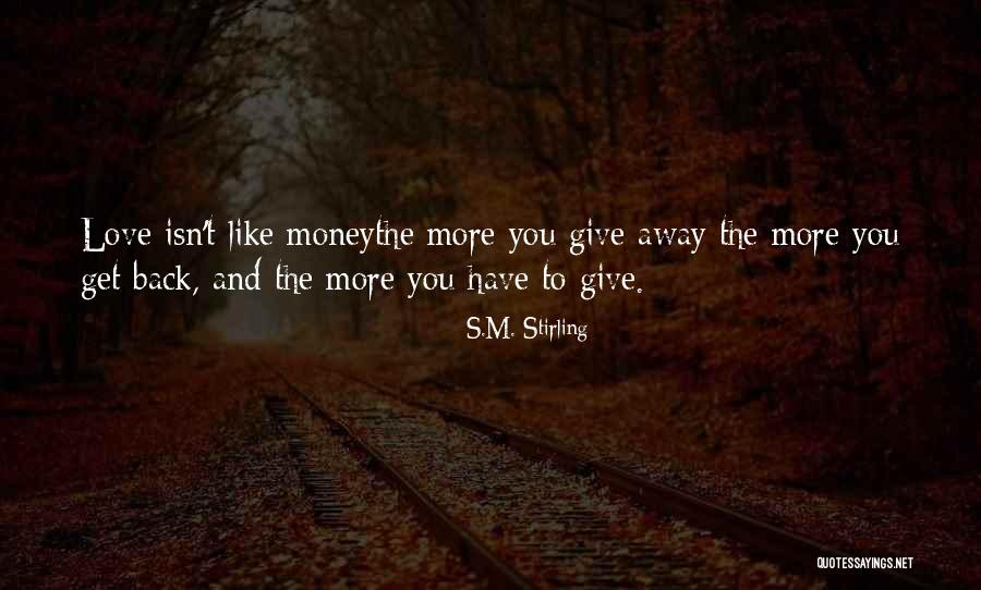 The More Love You Give Quotes By S.M. Stirling