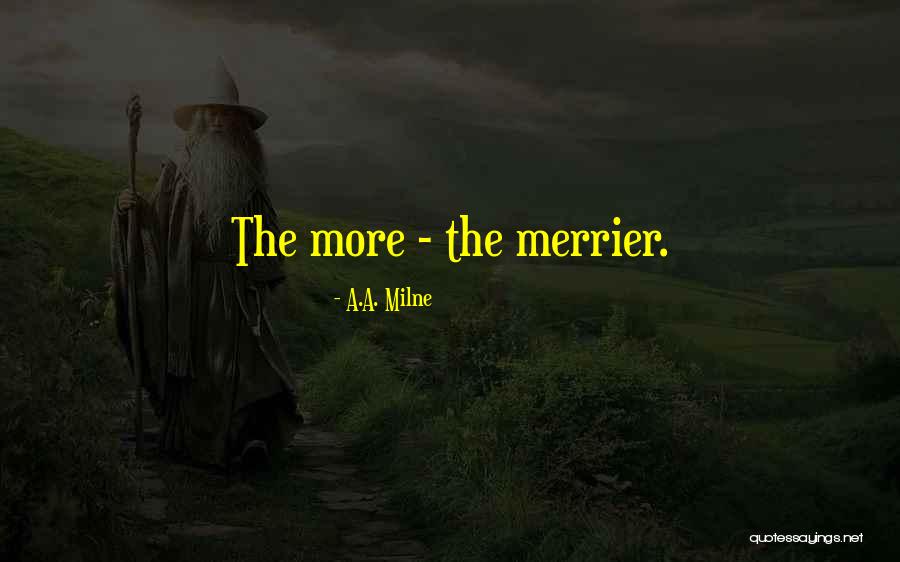 The More The Merrier Quotes By A.A. Milne